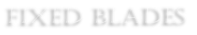 Fixed blades